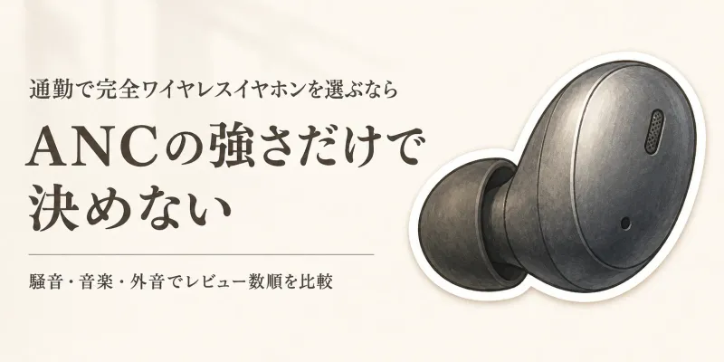 【人気ランキング】完全ワイヤレスイヤホンをレビュー数順に比較｜通勤の騒音と音楽の聴きやすさ
